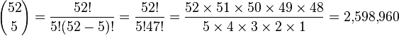 
{52 \choose 5} = \frac{52!}{5!(52-5)!} = \frac{52!}{5!47!} = \frac {52 \times 51 \times 50 \times 49 \times 48} { 5 \times 4 \times 3 \times 2 \times 1} = 2{,}598{,}960
