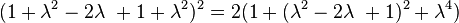 (1 + \lambda^2 -2\lambda\ + 1 + \lambda^2)^2 = 2(1 + (\lambda^2 -2\lambda\ + 1)^2 + \lambda^4)\,