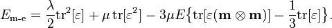 
E_\text{m-e}= 
\frac{\lambda}{2} \mbox{tr}^2[\mathbf{\varepsilon}] 
+ \mu \, \mbox{tr}[\mathbf{\varepsilon}^2] 
- 3\mu E \big\{ \mbox{tr}[\mathbf{\varepsilon}(\mathbf{m}\otimes\mathbf{m})] 
- \frac{1}{3}\mbox{tr}[\mathbf{\varepsilon}] \big\} .
