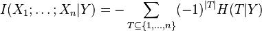  I(X_1;\ldots;X_n|Y) = -\sum_{T \subseteq \{1,\ldots,n\} } (-1)^{|T|} H(T|Y) 