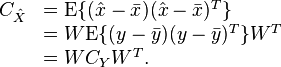 
\begin{array}{ll}
C_{\hat{X}} &= \mathrm{E}\{(\hat x - \bar x)(\hat x - \bar x)^T\} \\
    &= W \mathrm{E}\{(y-\bar{y})(y-\bar{y})^T\} W^T \\
    &= W C_Y W^T .\\
\end{array}
