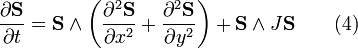  \frac{\partial \mathbf{S}}{\partial t} = \mathbf{S}\wedge \left(\frac{\partial^2 \mathbf{S}}{\partial  x^{2}} + \frac{\partial^2 \mathbf{S}}{\partial  y^{2}}\right)+  \mathbf{S}\wedge J\mathbf{S}\qquad (4)