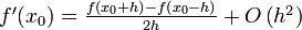 \begin{array} {l}
f'(x_0)=
\frac{f\left(x_0 + h\right) - f\left(x_0 - h\right)}{2h} + O\left(h^2\right)
\end{array}