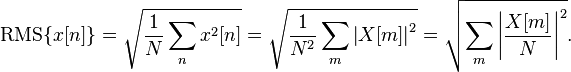 \mathrm{RMS}\{x[n]\}
 =\sqrt{\frac{1}{N}\sum_{n}{{{x}^{2}}[n]}}
 = \sqrt{\frac{1}{N^2}\sum_{m}{{{\left| X[m] \right|}^{2}}}}
 = \sqrt{\sum_{m}{{{ \left|\frac{X[m]}{N}\right| ^ 2 }}}}.
 