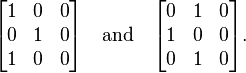  \begin{bmatrix} 1 & 0 & 0 \\ 0 & 1 & 0 \\ 1 & 0 & 0 \end{bmatrix} \quad\text{and}\quad \begin{bmatrix} 0 & 1 & 0 \\ 1 & 0 & 0 \\ 0 & 1 & 0 \end{bmatrix}. 