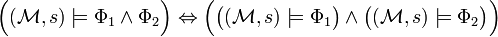 \Big( (\mathcal{M}, s) \models \Phi_1 \land \Phi_2 \Big) \Leftrightarrow \Big( \big((\mathcal{M}, s) \models \Phi_1 \big) \land \big((\mathcal{M}, s) \models \Phi_2 \big) \Big)