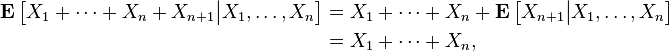 \begin{align}
\mathbf{E} \left[ X_{1} + \dots + X_{n} + X_{n + 1} \big| X_{1}, \dots, X_{n} \right] &= X_{1} + \dots + X_{n} + \mathbf{E} \left[ X_{n + 1} \big| X_{1}, \dots, X_{n} \right] \\
&= X_{1} + \cdots + X_{n},
\end{align}