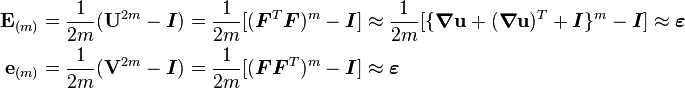 
 \begin{align}
\mathbf E_{(m)}& =\frac{1}{2m}(\mathbf U^{2m}-\boldsymbol{I}) = \frac{1}{2m}[(\boldsymbol{F}^T\boldsymbol{F})^m - \boldsymbol{I}] \approx \frac{1}{2m}[\{\boldsymbol{\nabla}\mathbf{u}+(\boldsymbol{\nabla}\mathbf{u})^T + \boldsymbol{I}\}^m - \boldsymbol{I}]\approx \boldsymbol{\varepsilon}\\
\mathbf e_{(m)}& =\frac{1}{2m}(\mathbf V^{2m}-\boldsymbol{I})= \frac{1}{2m}[(\boldsymbol{F}\boldsymbol{F}^T)^m - \boldsymbol{I}]\approx \boldsymbol{\varepsilon}
 \end{align}
