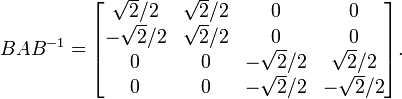 B A B^{-1} = \begin{bmatrix} \sqrt 2/2 & \sqrt 2/2 & 0 & 0 \\ -\sqrt 2/2 & \sqrt 2/2 & 0 & 0 \\ 0 & 0 & -\sqrt 2/2 & \sqrt 2/2 \\ 0 & 0 & -\sqrt 2/2 & -\sqrt 2/2 \end{bmatrix}.