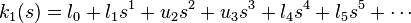 k_1(s) = l_0 + l_1 s^1 + u_2 s^2 +  u_3 s^3 + l_4 s^4 + l_5 s^5 + \cdots \,