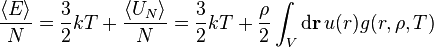 \frac{\left \langle E \right \rangle}{N} = \frac{3}{2} kT + \frac{\left \langle U_{N} \right \rangle}{N} = \frac{3}{2} kT + \frac{\rho}{2}\int_V \mathrm{d} \mathbf{r} \, u(r)g(r, \rho, T) 