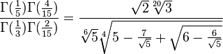 \frac{\Gamma(\tfrac{1}{5})\Gamma(\tfrac{4}{15})}{\Gamma(\tfrac{1}{3})\Gamma(\tfrac{2}{15})} = \frac{\sqrt{2}\sqrt[20]{3}}{\sqrt[6]{5} \sqrt[4]{5-\frac{7}{\sqrt{5}}+\sqrt{6-\frac{6}{\sqrt{5}}}}}