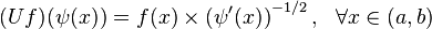 (Uf)(\psi(x))  = f(x) \times \left(\psi'(x)\right)^{-1/2},\ \ \forall x \in (a, b) 