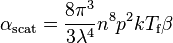 \alpha_\text{scat} = \frac{8 \pi^3}{3 \lambda^4} n^8 p^2 k T_\text{f} \beta