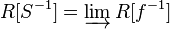 R[S^{-1}] = \varinjlim R[f^{-1}]