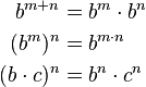 \begin{align}
      b^{m + n} &= b^m \cdot b^n \\
        (b^m)^n &= b^{m\cdot n} \\
  (b \cdot c)^n &= b^n \cdot c^n
\end{align}