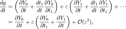 
  \begin{align}
    \frac{dy}{dt} 
      &= \left( \frac{\partial Y_0}{\partial t} + \frac{dt_1}{dt} \frac{\partial Y_0}{\partial t_1} \right)  
       + \varepsilon \left( \frac{\partial Y_1}{\partial t} + \frac{dt_1}{dt} \frac{\partial Y_1}{\partial t_1} \right)
       + \cdots
    \\
      &= \frac{\partial Y_0}{\partial t}  
       + \varepsilon \left( \frac{\partial Y_0}{\partial t_1} + \frac{\partial Y_1}{\partial t} \right)
       + \mathcal{O}(\varepsilon^2),
  \end{align}
