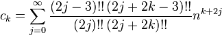 
c_k = \sum_{j=0}^\infty
\frac{(2j-3)!!\, (2j+2k-3)!!}{(2j)!!\, (2j+2k)!!} n^{k+2j}
