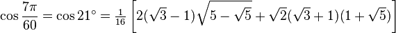 \cos\frac{7\pi}{60}=\cos 21^\circ=\tfrac{1}{16}\left[2(\sqrt3-1)\sqrt{5-\sqrt5}+\sqrt2(\sqrt3+1)(1+\sqrt5)\right]\,