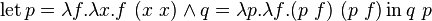 \operatorname{let} p = \lambda f.\lambda x.f\ (x\ x) \and q = \lambda p.\lambda f.(p\ f)\ (p\ f) \operatorname{in} q\ p 