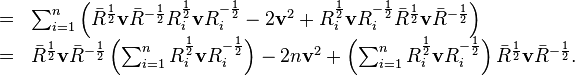 \begin{array}{rcl}
  & = & \sum_{i = 1}^n \left( \bar{R}^{\frac{1}{2}} \mathbf{v} \bar{R}^{-
  \frac{1}{2}} R^{\frac{1}{2}}_i \mathbf{v}R^{- \frac{1}{2}}_i - 2\mathbf{v}^2
  + R^{\frac{1}{2}}_i \mathbf{v}R^{- \frac{1}{2}}_i \bar{R}^{\frac{1}{2}}
  \mathbf{v} \bar{R}^{- \frac{1}{2}} \right)\\
  & = & \bar{R}^{\frac{1}{2}} \mathbf{v} \bar{R}^{- \frac{1}{2}} \left(
  \sum_{i = 1}^n R^{\frac{1}{2}}_i \mathbf{v}R^{- \frac{1}{2}}_i \right) - 2
  n\mathbf{v}^2 + \left( \sum_{i = 1}^n R^{\frac{1}{2}}_i \mathbf{v}R^{-
  \frac{1}{2}}_i \right) \bar{R}^{\frac{1}{2}} \mathbf{v} \bar{R}^{-
  \frac{1}{2}} .\end{array}

