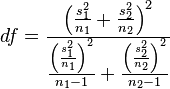 df = \frac{\left(\frac{s_1^2}{n_1}+\frac{s_2^2}{n_2}\right)^2} {\frac{\left(\frac{s_1^2}{n_1}\right)^2}{n_1-1} + \frac{\left(\frac{s_2^2}{n_2}\right)^2}{n_2-1}}
