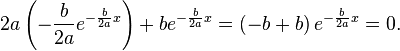 2 a \left( - \frac{b}{2 a} e^{-\frac{b}{2 a} x} \right) + b e^{-\frac{b}{2 a} x} = \left( -b + b \right) e^{-\frac{b}{2 a} x} = 0.