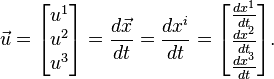 {\vec{u}} = \begin{bmatrix}u^1 \\ u^2 \\ u^3\end{bmatrix} = {d \vec{x} \over dt} = {dx^i \over dt} =
\begin{bmatrix}\tfrac{dx^1}{dt} \\ \tfrac{dx^2}{dt} \\ \tfrac{dx^3}{dt}\end{bmatrix}.