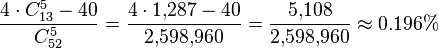 \frac {4 \cdot C_{13}^5 - 40} {C_{52}^5} = \frac {4 \cdot 1{,}287 - 40} {2{,}598{,}960} = \frac {5{,}108} {2{,}598{,}960} \approx 0.196\% 