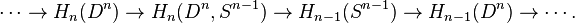 \cdots\to H_n(D^n)\rightarrow H_n(D^n,S^{n-1})\rightarrow H_{n-1}(S^{n-1})\rightarrow H_{n-1}(D^n)\to \cdots.