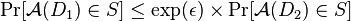 \Pr[\mathcal{A}(D_{1})\in S] \leq \exp(\epsilon)\times\Pr[\mathcal{A}(D_{2})\in S]\,\!