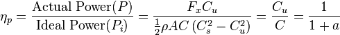  \eta_p = \frac{\text{Actual Power}(P)}{\text{Ideal Power}(P_i)} = \frac{F_x C_u}{\frac{1}{2} \rho AC \left(C_s^2 - C_u^2\right)} = \frac{C_u}{C} = \frac{1}{1 + a}