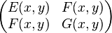 \begin{pmatrix}
E(x,y) & F(x,y) \\
F(x,y) & G(x,y)\end{pmatrix}