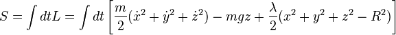 S=\int dt L=\int dt \left[\frac{m}{2}(\dot{x}^2+\dot{y}^2+\dot{z}^2)-mgz+\frac{\lambda}{2}(x^2+y^2+z^2-R^2)\right]
