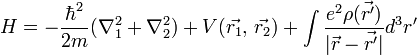  H = -\frac{\hbar^2}{2m} (\nabla_1^2 + \nabla_2^2) + V(\vec{r_1}, \, \vec{r_2}) + \int \frac{e^2 \rho(\vec{r'})} {|\vec{r} - \vec{r'}|} d^3r'  