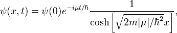 \psi(x,t) = \psi(0)e^{-i\mu t/\hbar}\frac{1}{\cosh\left[\sqrt{2m\vert\mu\vert/\hbar^2}x\right]},