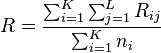  R = \frac{ \sum_{ i = 1 }^K \sum_{ j = 1 }^L R_{ ij } }{ \sum_{ i = 1 }^K n_i } 