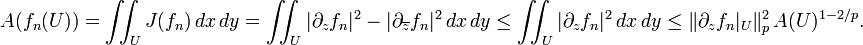 \displaystyle{A(f_n(U)) = \iint_U J(f_n)\, dx\, dy =\iint_U |\partial_z f_n|^2 -|\partial_{\overline{z}}f_n|^2\, dx\,dy
\le \iint_U  |\partial_z f_n|^2\, dx\, dy\le \|\partial_z f_n|_U\|_p^2 \,A(U)^{1-2/p}.}