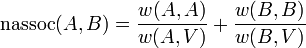\operatorname{nassoc}(A, B) = \frac{w(A, A)}{w(A, V)} + \frac{w(B, B)}{w(B, V)}