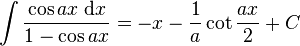 \int\frac{\cos ax\;\mathrm{d}x}{1-\cos ax} = -x-\frac{1}{a}\cot\frac{ax}{2}+C\,\!