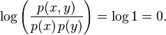  \log{ \left( \frac{p(x,y)}{p(x)\,p(y)} \right) } = \log 1 = 0. \,\!
 