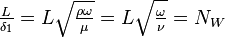 \tfrac{L}{\delta_1}=L\sqrt{\tfrac{\rho\omega}{\mu}} =L\sqrt{\tfrac{\omega}{\nu}}=N_W \,\!