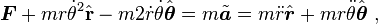 \boldsymbol{F} +m r\dot\theta^2\hat{\mathbf{r}} - m 2\dot r \dot\theta\hat{\boldsymbol\theta} = m \tilde{\boldsymbol{a}}= m\ddot r \hat{\boldsymbol{r}} +m r\ddot\theta\hat{\boldsymbol\theta} \ , 