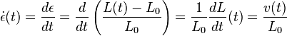  \dot {\epsilon}(t) = \frac {d \epsilon} {dt} = \frac {d}{dt} \left ( \frac{L(t) - L_0}{L_0} \right ) = \frac{1}{L_0} \frac{dL}{dt}(t) = \frac{v(t)}{L_0}