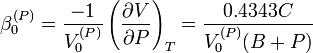  \beta_0^{(P)} = \frac{-1}{V_0^{(P)}} \left ( \frac{\partial V}{\partial P} \right )_T = \frac{0.4343 C}{V_0^{(P)}(B+P)}