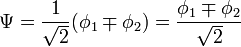 \Psi =  \frac{1}{\sqrt{2}}(\phi_1 \mp \phi_2) =  \frac{\phi_1 \mp \phi_2}{\sqrt{2}} \,