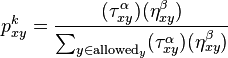 
p_{xy}^k =
\frac
{ (\tau_{xy}^{\alpha}) (\eta_{xy}^{\beta}) }
{ \sum_{y\in \mathrm{allowed}_y} (\tau_{xy}^{\alpha}) (\eta_{xy}^{\beta}) }
