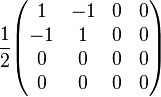   
{1 \over 2}
\begin{pmatrix} 
1 & -1 & 0 & 0 \\ 
-1 & 1 & 0 & 0 \\ 
0 & 0 & 0 & 0 \\ 
0 & 0 & 0 & 0
\end{pmatrix}
\quad 
