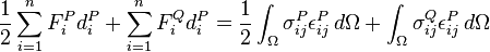 
\frac{1}{2}\sum^n_{i=1}F^P_id^P_i + \sum^n_{i=1}F^Q_id^P_i = \frac{1}{2}\int_\Omega \sigma^P_{ij}\epsilon^P_{ij}\,d\Omega + \int_\Omega \sigma^Q_{ij}\epsilon^P_{ij}\,d\Omega
