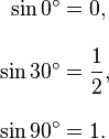 
\begin{align}
\sin 0^\circ & = 0, \\[10pt]
\sin 30^\circ & = \frac 12, \\[10pt]
\sin 90^\circ & = 1.
\end{align}
